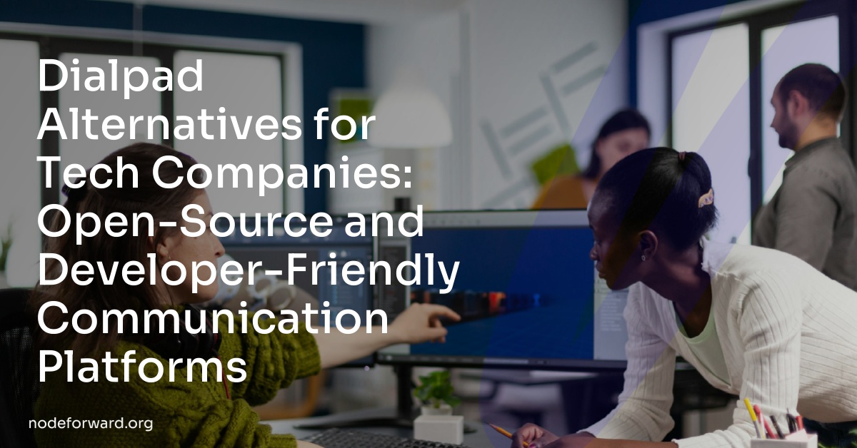 Dialpad Alternatives for Tech Companies: Open-Source and Developer-Friendly Communication Platforms