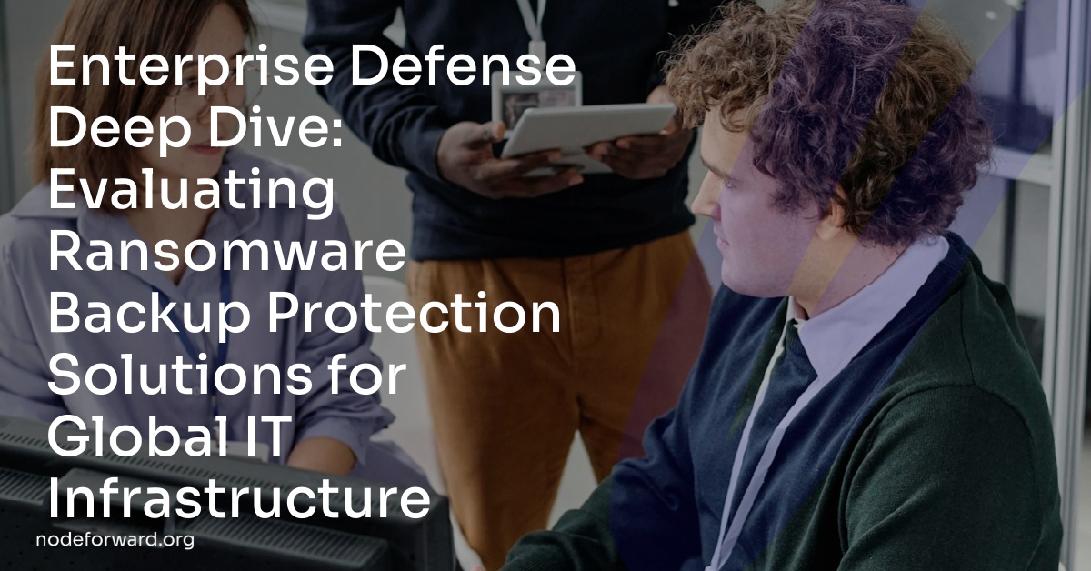 Enterprise Defense Deep Dive: Evaluating Ransomware Backup Protection Solutions for Global IT Infrastructure